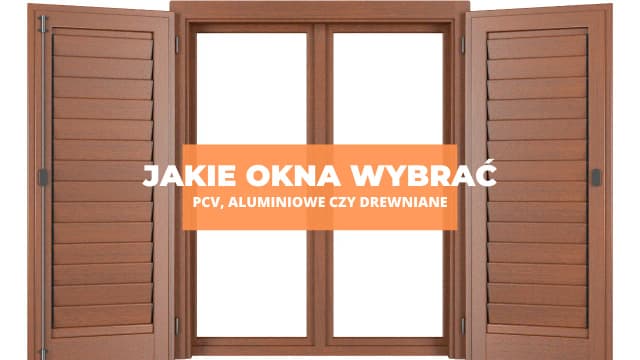 Jakie okna drewniane czy plastikowe - co wybrać, aby zaoszczędzić?
